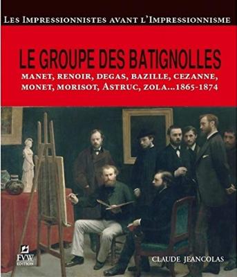 [Groupe des Batignolles] LE GROUPE DES BATIGNOLLES. Les Impressionnistes avant l'Impressionnisme - Claude Jeancolas