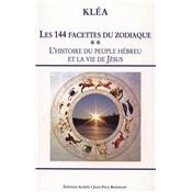 LES 144 FACETTES DU ZODIAQUE. Tome 2 : L'histoire du peuple hbreu et la vie de Jsus. L'horloge cosmique et la Bible - Kla