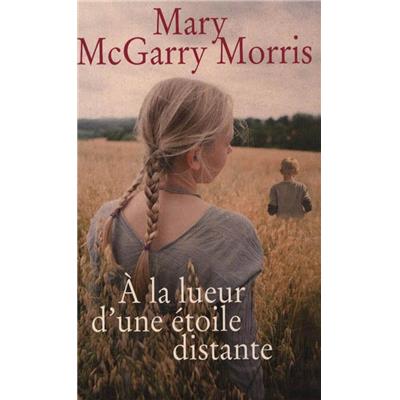 A LA LUEUR D'UNE ÉTOILE DISTANTE - Mary McGarry Morris