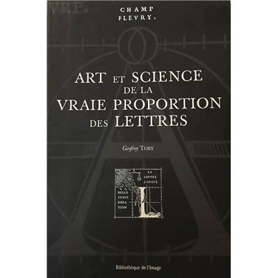 [Typographie] CHAMP FLEURY. Art et Science de la vraie proportion des lettres - Geofroy Tory