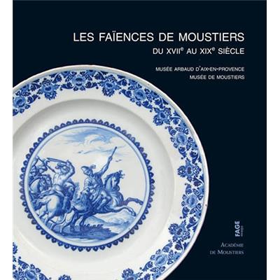 [Céramique] LES FAÏENCES DE MOUSTIERS DU XVIIème AU XIXème SIECLE au Musée Arbaud'Aix-en-Provence et au musée de Moustiers - Collectif dirigé par Jean-Claude Alary