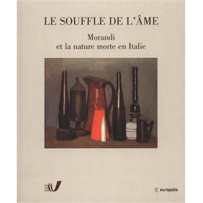 [MORANDI] LE SOUFFLE DE L'ÂME. Morandi et la nature morte en Italie 1912-1962 - Catalogue d'exposition sous la direction de Renato Miracco et Gabriella Belli (Arentshuis de Bruges)