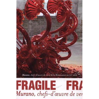 [Verrerie] FRAGILE. MURANO, chefs-d'&#0156;uvre de verre de la Renaissance au XXIème siècle - Dirigé par Rosa Barovier Mentasti et Cristina Tonini. Catalogue d'exposition (Musée Maillol, 2013)