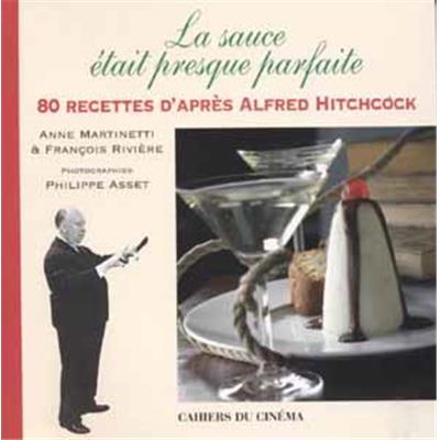 [HITCHCOCK] LA SAUCE ÉTAIT PRESQUE PARFAITE. 80 recettes d'après Alfred Hitchcock - Anne Martinetti et François Rivière