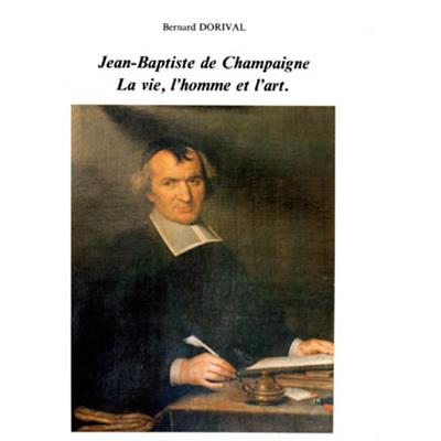 [CHAMPAIGNE] JEAN-BAPTISTE DE CHAMPAIGNE. La vie, l'homme et l'art - Bernard Dorival