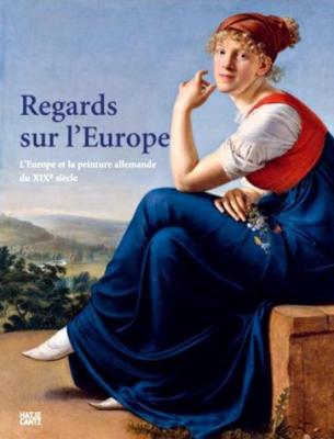 REGARDS SUR L'EUROPE. L'Europe et la peinture allemande du XIXe siècle - Catalogue d'exposition (Bruxelles, 2007)