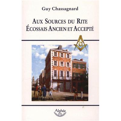 AUX SOURCES DU RITE ECOSSAIS ANCIEN - Guy Chassagnard