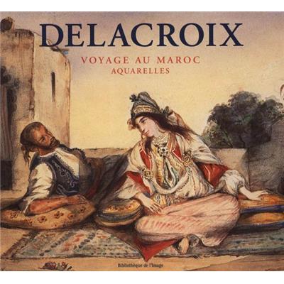 [DELACROIX] DELACROIX. Voyage au Maroc - Alain Daguerre de Hureaux