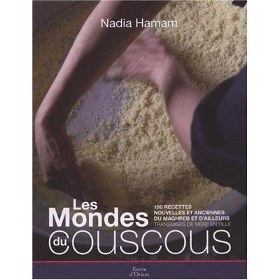 LES MONDE DU COUSCOUS. 100 recettes nouvelles et anciennes du Maghreb et d'ailleurs transmises de mère en fille - Nadia Haman