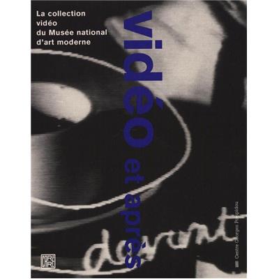 [VIDÉO] VIDÉO ET APRÈS. La collection vidéo du Musée national d'art moderne - Catalogue d'exposition