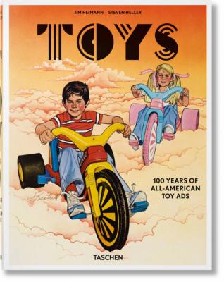 TOYS. 100 Years of All-American Toys Ads - Jim Heimann et Steven Hiller