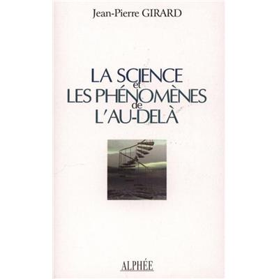 LA SCIENCE ET LES PHENOMENES DE L'AU-DELA - Jean-Pierre Girard