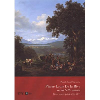 [LA RIVE, de] PIERRE-LOUIS DE LA RIVE ou la belle nature. Vie et &#0156;uvre peint (1753-1817) - Patrick-André Guerretta. Catalogue d'exposition (Genève, 2002)