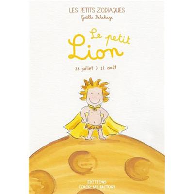 LE PETIT LION - 23 juillet  > 22 août, " Les Petits Zodiaques " - Illustrations et textes Gaëlle Delahaye