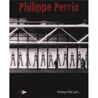 [PERRIN] ALWAYS THE SUN. Catalogue déraisonné 1986 - 2010 - Philippe Perrin. Catalogue d'exposition (M. E. P., 2010)