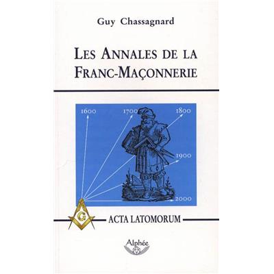 LES ANNALES DE LA FRANC-MACONNERIE ou Acta Latomorum - Guy Chassagnard