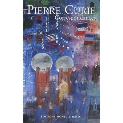 PIERRE CURIE. Correspondances - Réunies et annotées par Karin Blanc