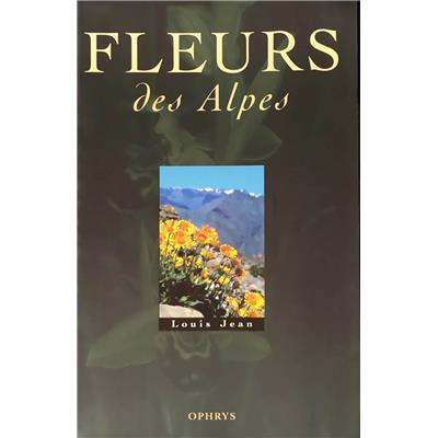 [PROVENCE-ALPES-CÔTE D'AZUR] FLEURS DES ALPES. Avec description des lieux cités (Hautes-Alpes). Nouvelle édition - Louis Jean