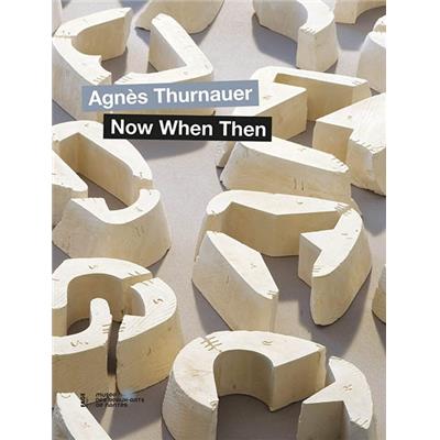 [THURNAUER] NOW WHEN THEN - Agnès Thurnauer. Catalogue d'exposition (Chapelle de l'Oratoire, Nantes, 2014)