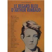 LE REGARD BLEU D'ARTHUR RIMBAUD - Claude Jeancolas