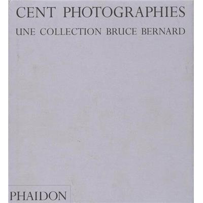 CENT PHOTOGRAPHIES. Une collection Bruce Bernard - Bruce Bernard. Commentaires et postface de Mark Haworth-Booth