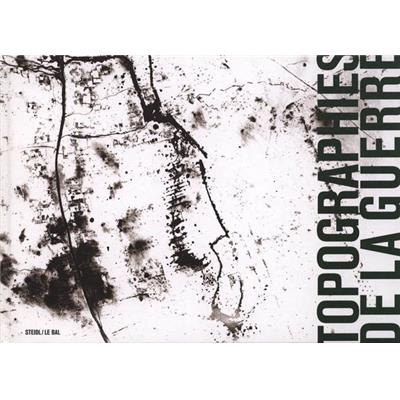TOPOGRAPHIES DE LA GUERRE - Collectif. Texte de Jean-Yves Jouannais. Catalogue d'exposition (LE BAL)