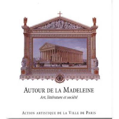 [VIIIème arr.] AUTOUR DE LA MADELEINE. Art, littérature et société, " Paris et son Patrimoine " - Sous la direction de Bruno Centorame