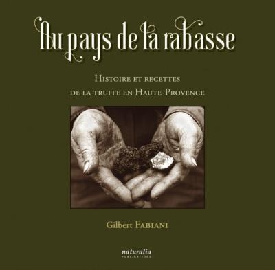 [Publications Naturalia] AU PAYS DE LA RABASSE. Histoire et recettes de la truffe en Haute-Provence - Gilbert Fabiani