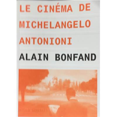 [ANTONIONI] LE CINÉMA DE MICHELANGELO ANTONIONI - Alain Bonfand