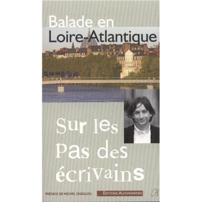 [PAYS DE LA LOIRE] BALADE EN LOIRE-ATLANTIQUE, " Sur les pas des écrivains " - Collectif. Préface de Michel Chaillou