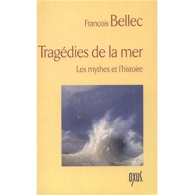 TRAGÉDIES DE LA MER. Les mythes et l'histoire - François Bellec