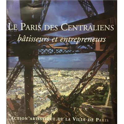 [DIVERS] LE PARIS DES CENTRALIENS. Bâtisseurs et entrepreneurs, " Paris et son Patrimoine " - Sous la direction de Jean-François Belhoste