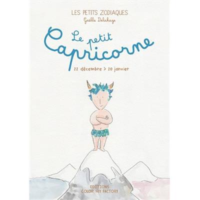 LE PETIT CAPRICORNE - 22 décembre > 20 janvier, " Les Petits Zodiaques " - Illustrations et textes Gaëlle Delahaye