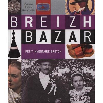 [BRETAGNE] BREIZH BAZAR. Petit inventaire breton - Caroline Laffon et Gwen Le Gac