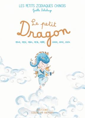 [ - Nouveauté ] LE PETIT DRAGON, " Les Petits Zodiaques chinois " - Illustrations et texte de Gaëlle Delahaye