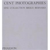 CENT PHOTOGRAPHIES. Une collection Bruce Bernard - Bruce Bernard. Commentaires et postface de Mark Haworth-Booth