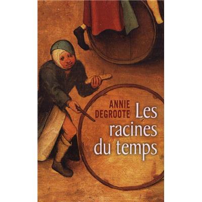 LES RACINES DU TEMPS - Annie Degroote