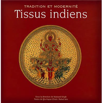 TISSUS INDIENS. Traditions et Modernité - Martland Singh, Rta Kapur Chisti et Rahul Jain