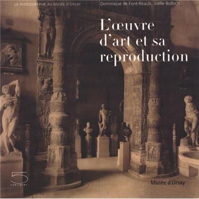 L'ŒUVRE D'ART ET SA REPRODUCTION, "La Photographie au Musée d'Orsay" - Dominique de Font-Réaulx et Joëlle Bolloch. Catalogue d'exposition (Musée d'Orsay)