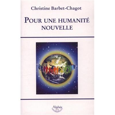POUR UNE HUMANITE NOUVELLE - Christine Barbet-Chagot