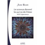 LA SCIENCE DEVANT LA SURVIE DE L'AME. Expériences aux portes de la mort - Jean Blum