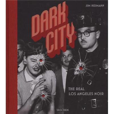 DARK CITY. The Real Los Angeles/Le versant obscur de Los Angeles (1920-1950) - Jim Heimann