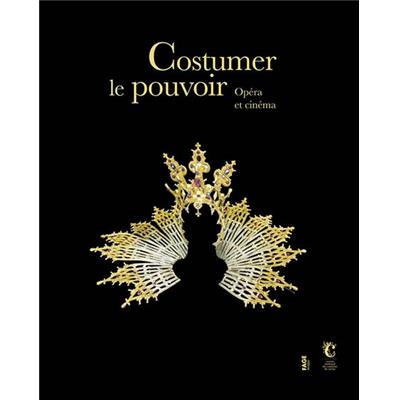 COSTUMER LE POUVOIR. Opéra et cinéma - Catalogue d'exposition dirigé par Nöelle Giret et Martine Kahane (Centre national du costume de scène et de la scénographie, 2013)