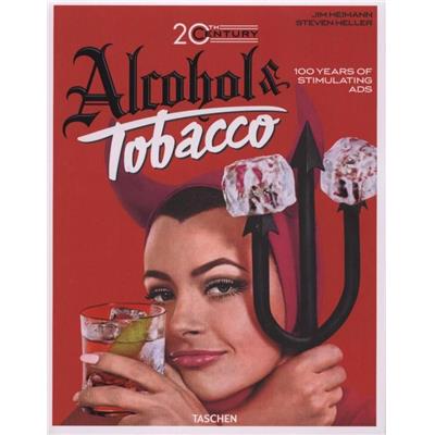 ALCOHOL & TOBACCO. 100 years of stimulating ads/100 ans de publicités stimulantes - Jim Heimann et Steven Heller