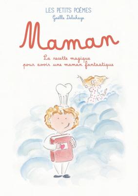 MAMAN. La Recette magique pour avoir une maman fantastique, " Les Petits Poèmes " - Texte et illustrations de Gaëlle Delahaye
