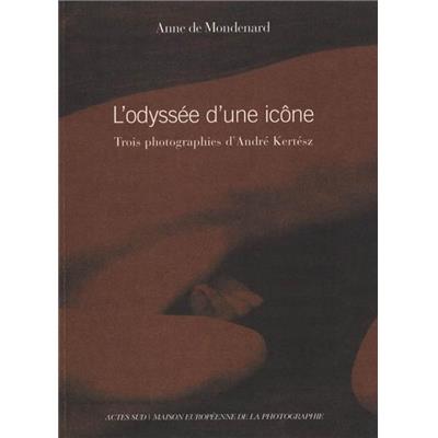 [KERTESZ] L'ODYSSÉE D'UNE ICÔNE. Trois photographies d'André Kertesz - Anne de Mondenard. Catalogue d'exposition (Maison Européenne de la Photographie, Paris)