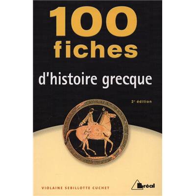 100 FICHES D'HISTOIRE GRECQUE (VIIIème-IVème siècles avant Jésus-Christ), 2ème édition, " 100 Fiches " - Violaine Sebillotte Cuchet