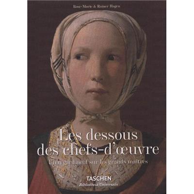 LES DESSOUS DES CHEFS-D'OEUVRE. Un regard neuf sur les grands maîtres, " Bibliotheca Universalis " - Rose-Marie et Rainer Hagen