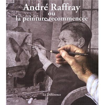 [RAFFRAY] ANDRÉ RAFFRAY ou LA PEINTURE RECOMMENCÉE - Collectif. Catalogue d'exposition