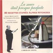 [HITCHCOCK] LA SAUCE TAIT PRESQUE PARFAITE. 80 recettes d'aprs Alfred Hitchcock - Anne Martinetti et Franois Rivire